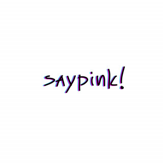 Saypink! - Videos & Lyrics
