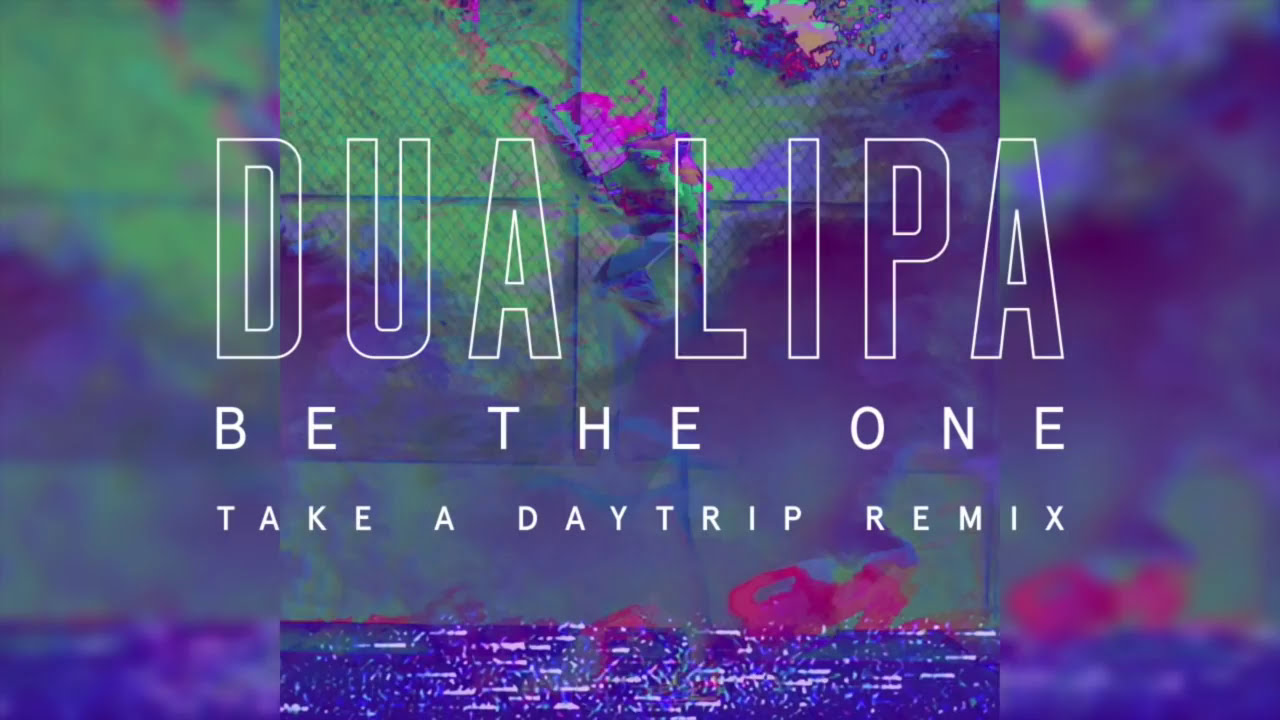 Dua Lipa - Be The One (Take A Daytrip Remix)