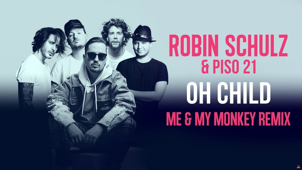 ROBIN SCHULZ & PISO 21 – OH CHILD [ME & MY MONKEY REMIX] (OFFICIAL AUDIO)