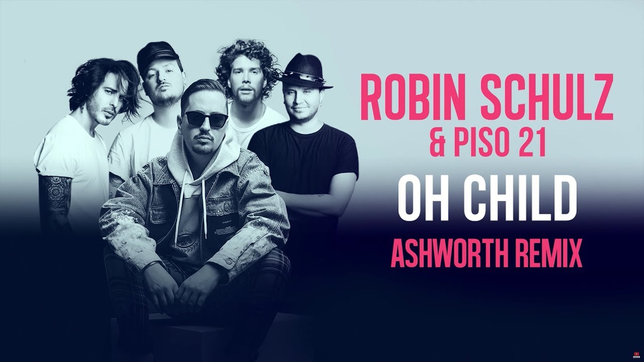 ROBIN SCHULZ & PISO 21 – OH CHILD [ASHWORTH REMIX] (OFFICIAL AUDIO)