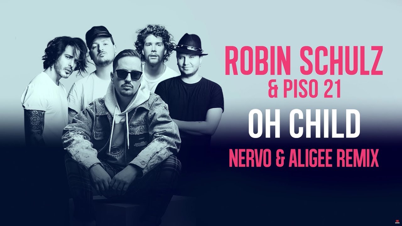 ROBIN SCHULZ & PISO 21 – OH CHILD [NERVO & ALIGEE REMIX] (OFFICIAL AUDIO)