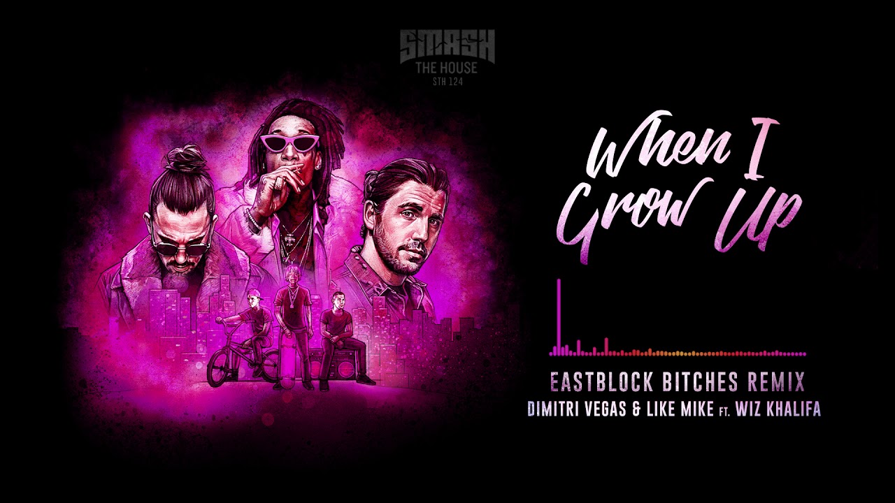 Dimitri Vegas & Like Mike ft Wiz Khalifa - When I Grow Up (Eastblock Bitches Remix)