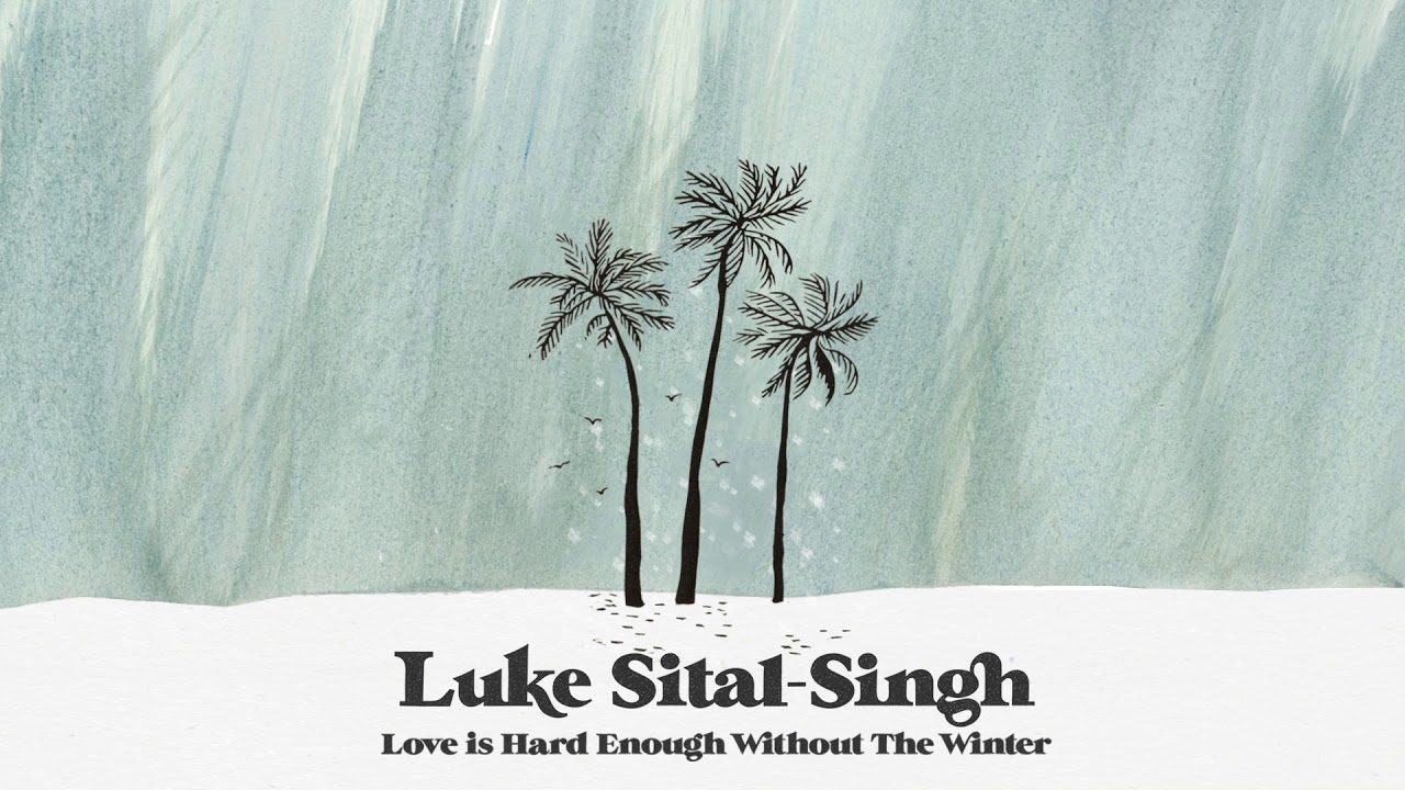 Luke Sital-Singh - Love Is Hard Enough Without The Winter (Official Audio)