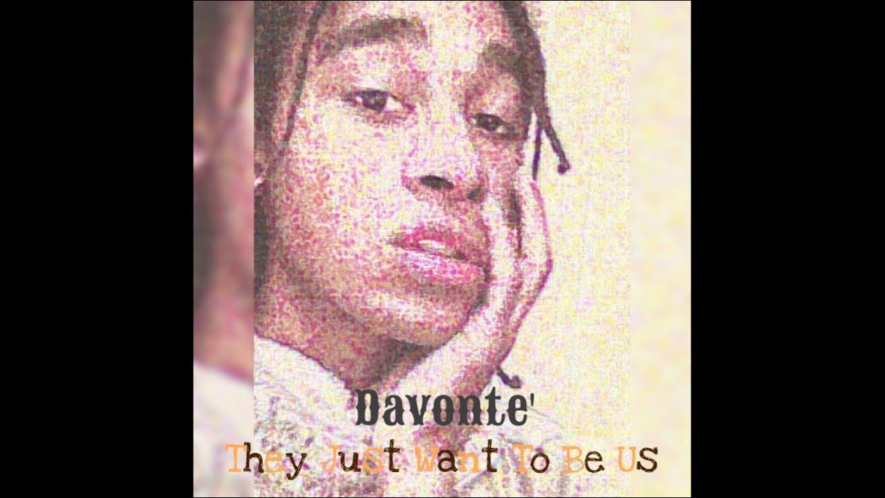 Davonte&#39; - They Just Want To Be Us