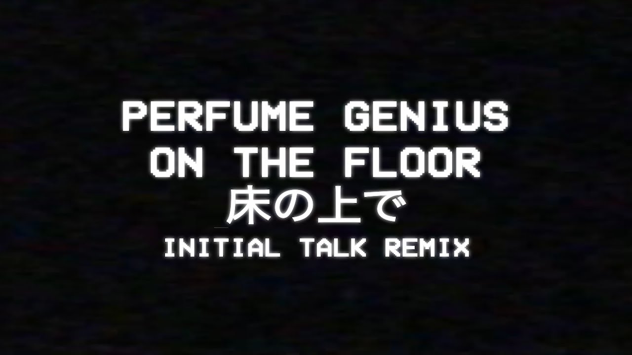 Perfume Genius - "On The Floor" (Initial Talk Remix) - Japanese Lyrics Video