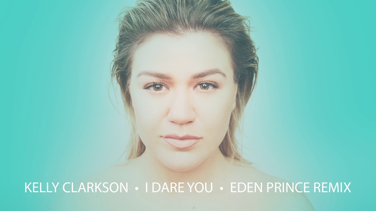 Kelly Clarkson – I Dare You (Eden Prince Remix) [Official Audio]