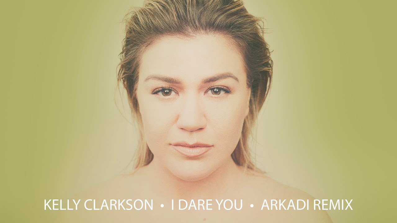 Kelly Clarkson - I Dare You (Arkadi Remix) [Official Audio]