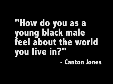 Canton Jones - How do you as a young black male feel about the world you live in?