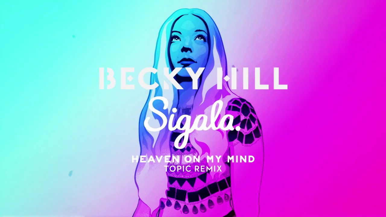 Becky Hill & Sigala - Heaven On My Mind | Topic Remix (Official Audio)