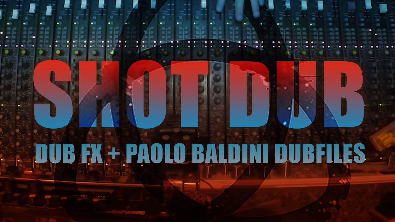 SHOT DUB - Paolo Baldini Dubfiles REMIX - DUB FX & PAOLO BALDINI