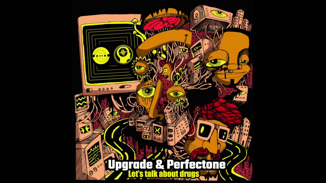 Upgrade & Perfectone - Let's Talk About Drugs