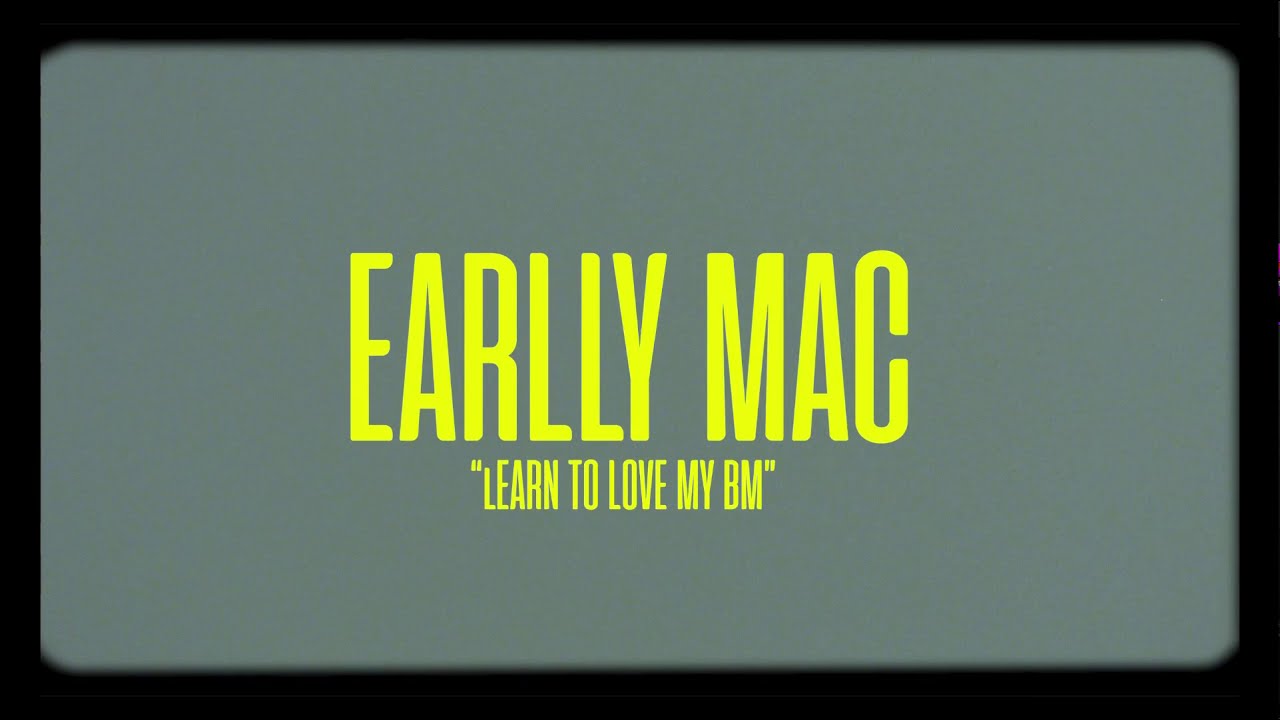 Earlly Mac - “Learn to Love my BM”