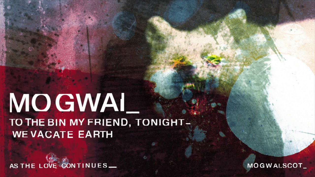 Mogwai – To The Bin My Friend, Tonight We Vacate Earth (Official Audio)