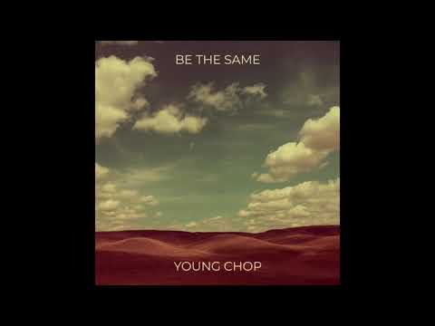 Young Chop - Be the Same