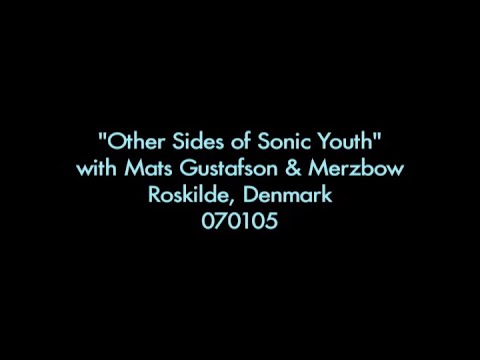 "Other Sides of Sonic Youth", with Mats Gustafson and Merzbow 070105