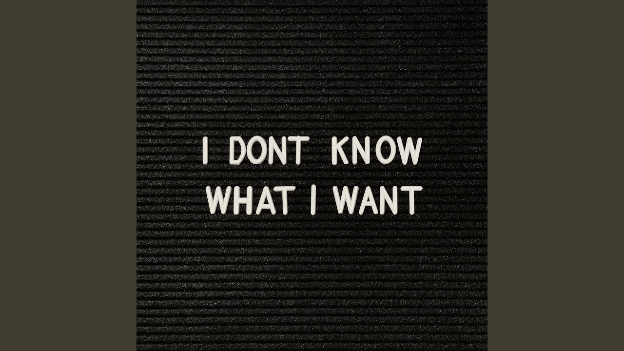 I Don't Know What I Want