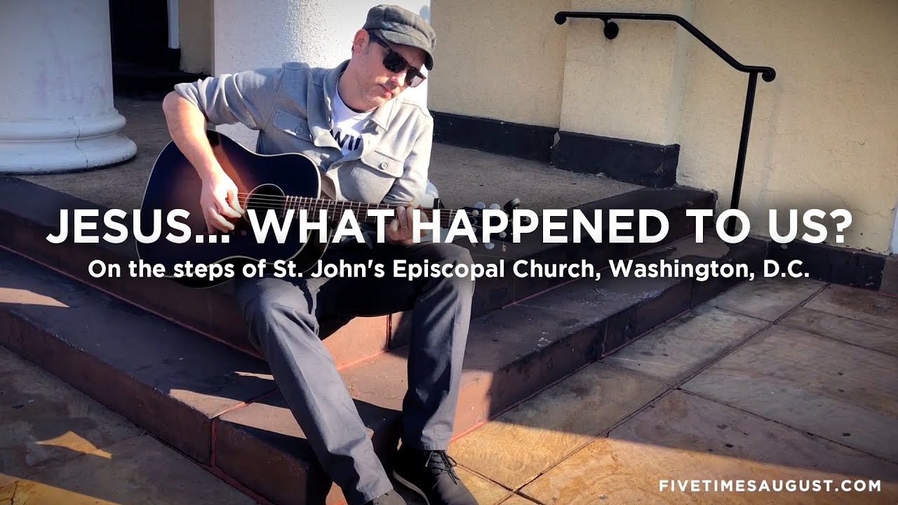 "Jesus... What Happened To Us?" by Five Times August at St. John's Episcopal Church Washington, D.C.
