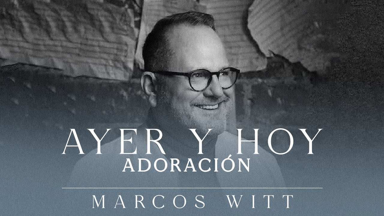 Marcos Witt - Ayer Y Hoy (Música Cristiana De ADORACIÓN 2022)