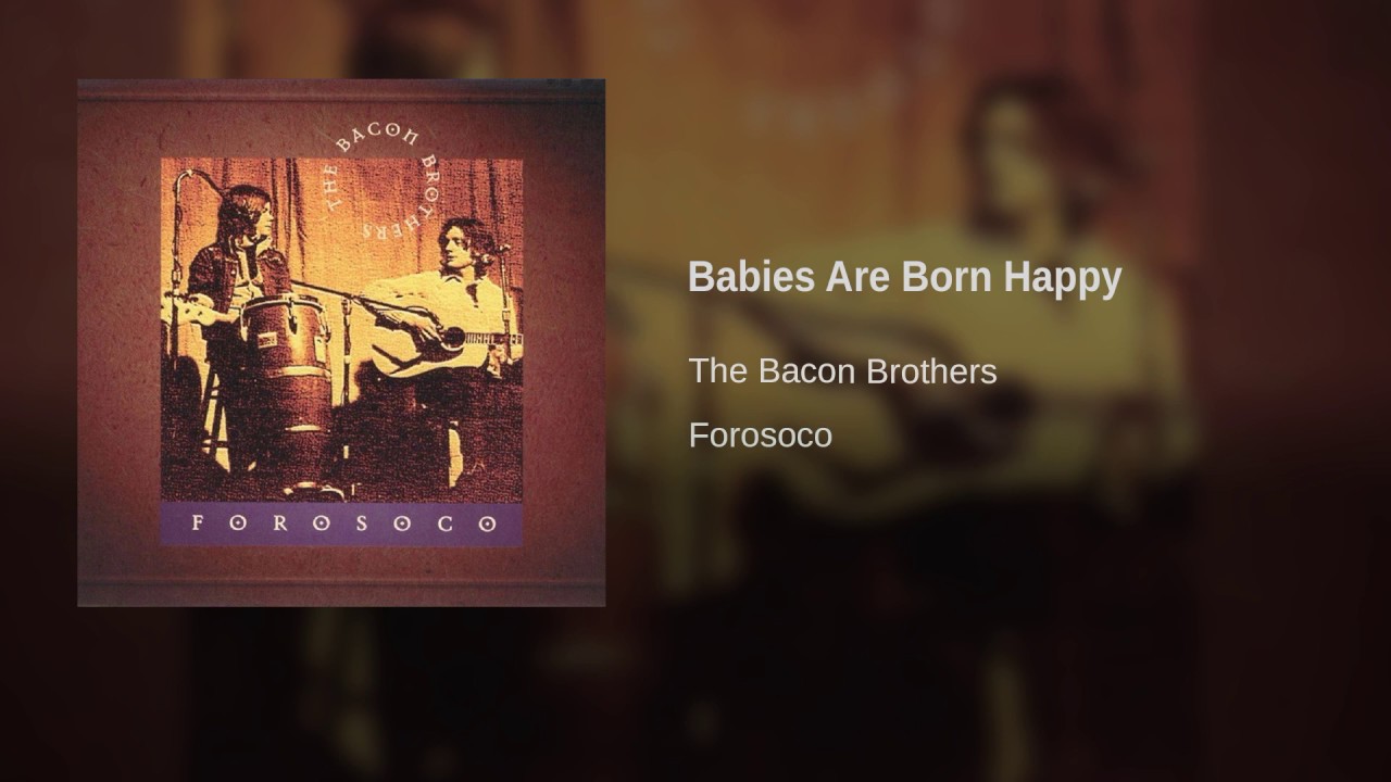 The Bacon Brothers - Babies Are Born Happy1