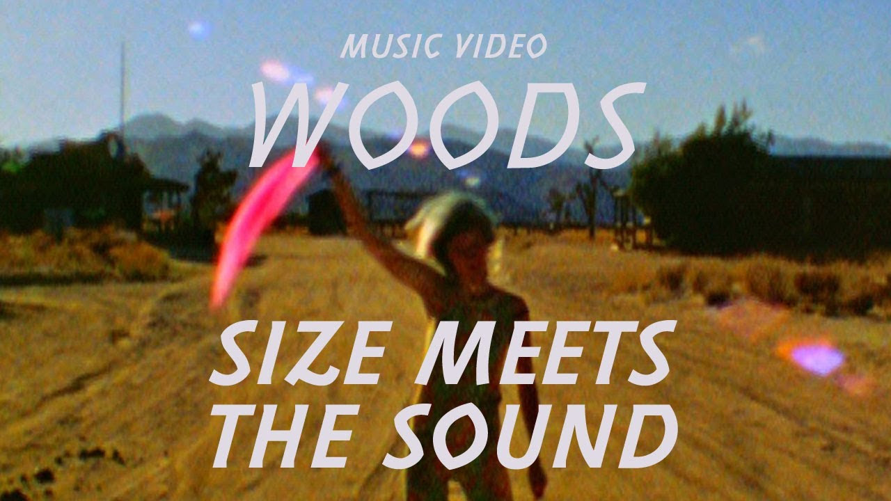 Woods - "Size Meets the Sound" (Official Music Video)