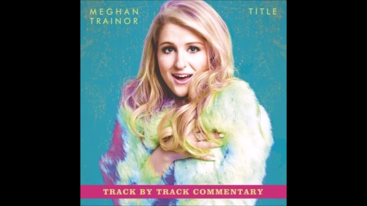 About Lips Are Movin - Commentary - Meghan Trainor