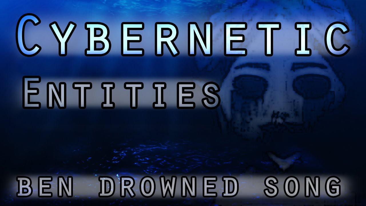 Cybernetic Entities (Ben Drowned Original Song)