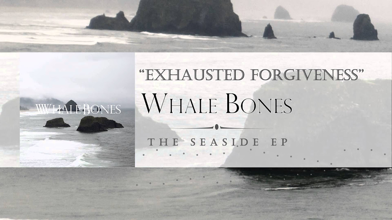 "Exhausted Forgiveness" - Whale Bones