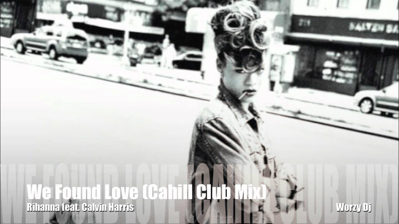 Rihanna feat. Calvin Harris - We Found Love (Cahill Club Mix)