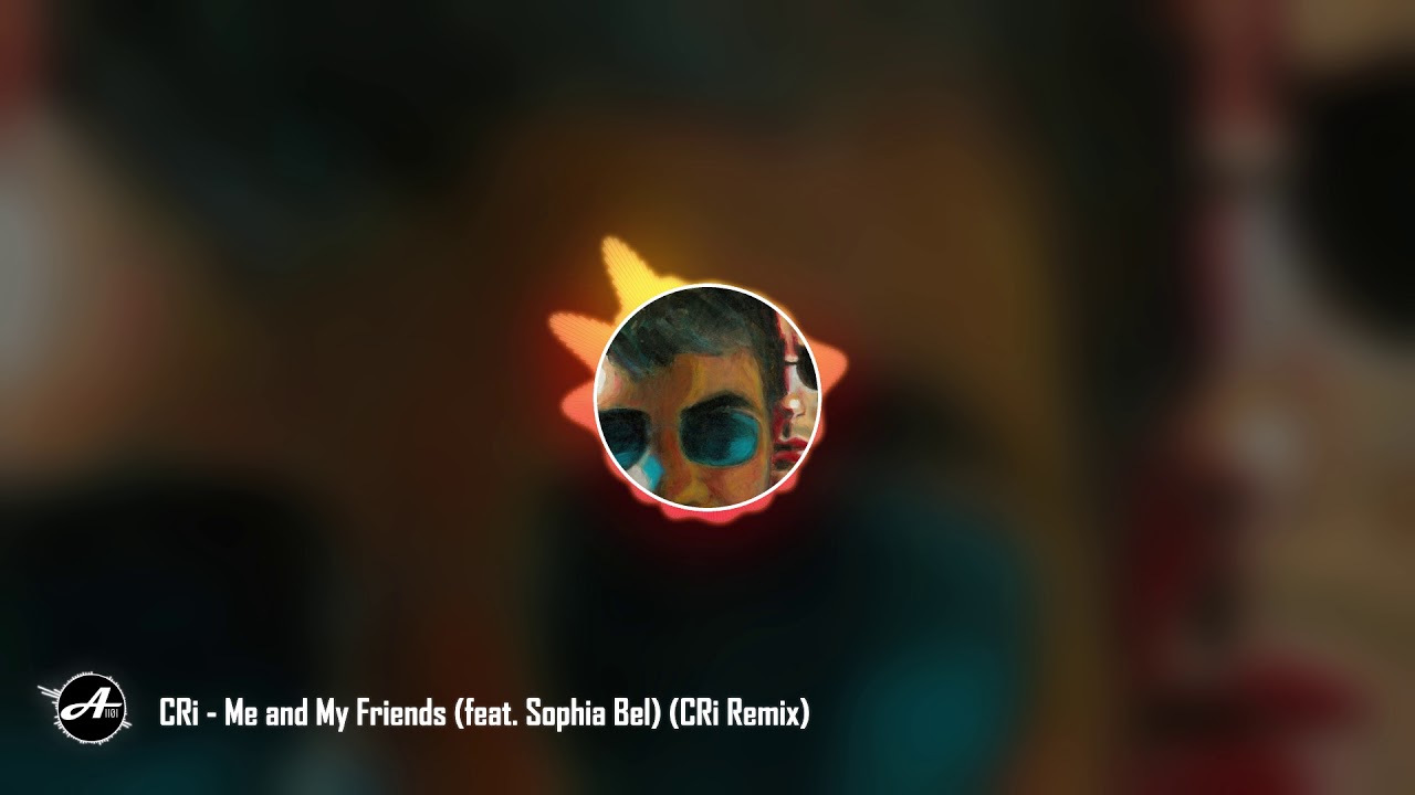 CRi - Me and My Friends (feat. Sophia Bel) (CRi Remix)