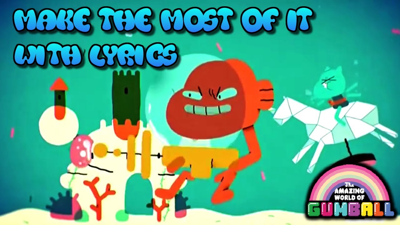The Amazing World Of Gumball | Make The Most Of It - With Lyrics