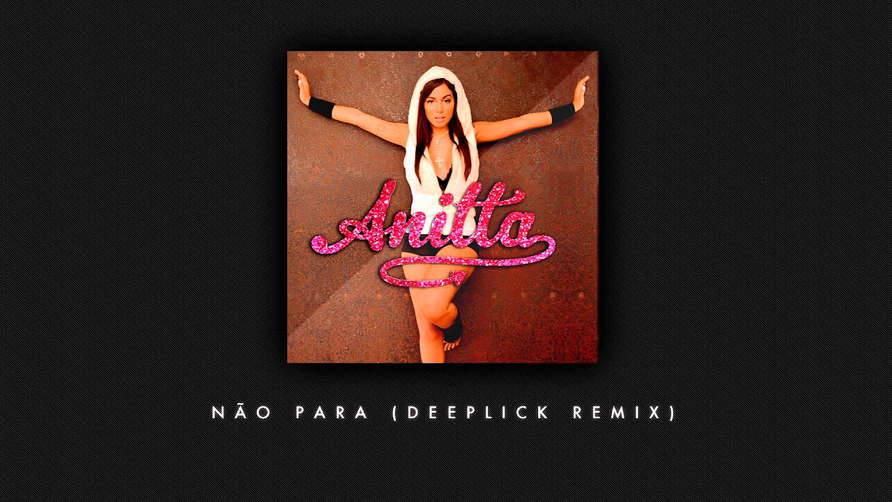 Anitta - Não Para (DeepLick Remix)