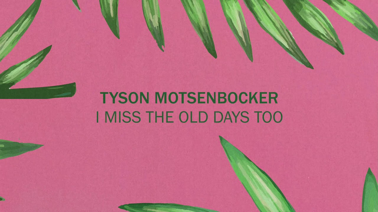 Tyson Motsenbocker - I Miss The Old Days Too