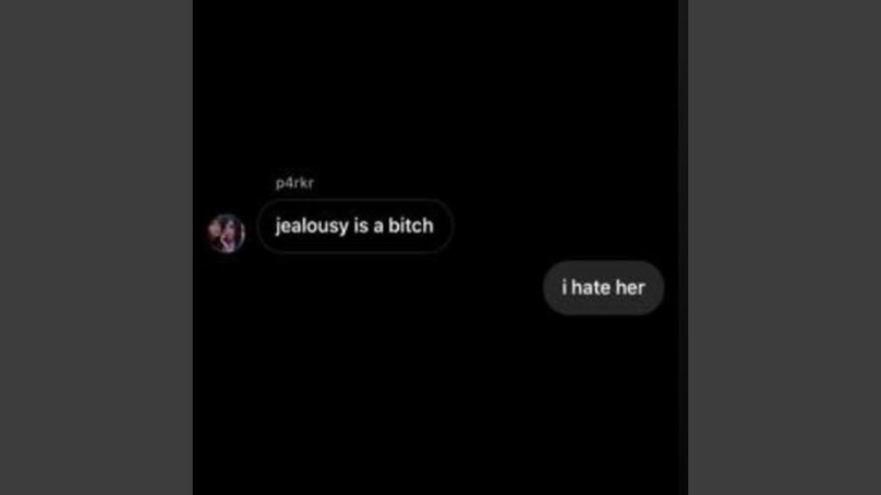 jealousy is a bitch. i hate her