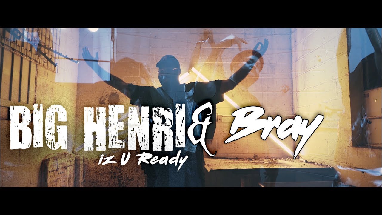 Big Henri x Bray | Iz U Ready [Offical Music Video]