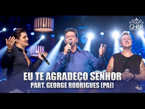 George Henrique e Rodrigo - Eu te agradeço senhor pt. George Rodrigues(Pai) - DVD Ouça com o coração