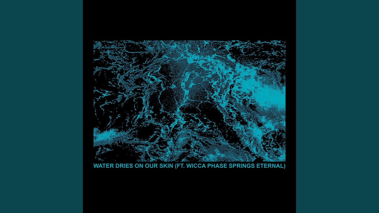 Water Dries on Our Skin (feat. Wicca Phase Springs Eternal)