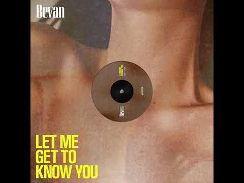Bevan - Let Me Get to Know You
