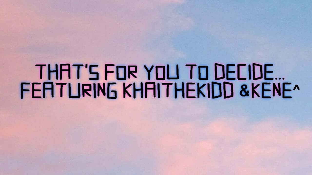 That's For You To Decide... (feat. KhaiTheKidd & kenE^)