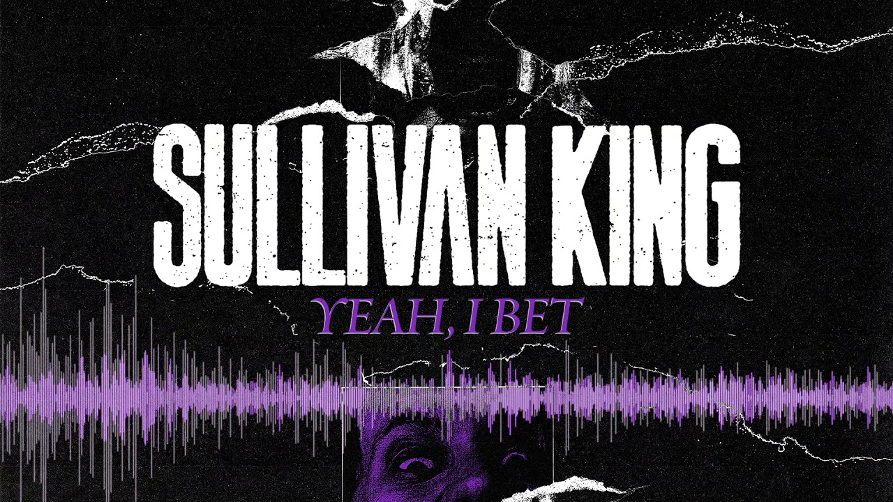 Sullivan King - Yeah, I Bet