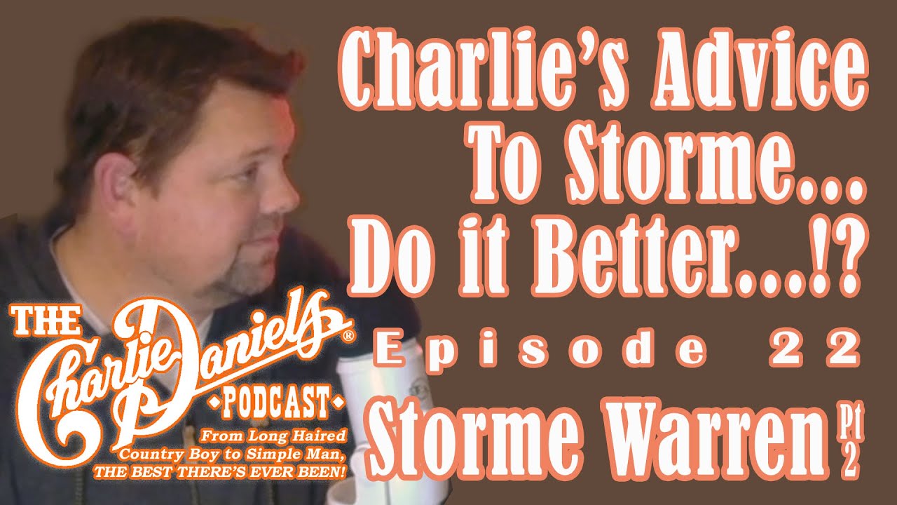 The Charlie Daniels Podcast 22 - Storme Warren - Charlie's Advice to Storme... Do it Better...?