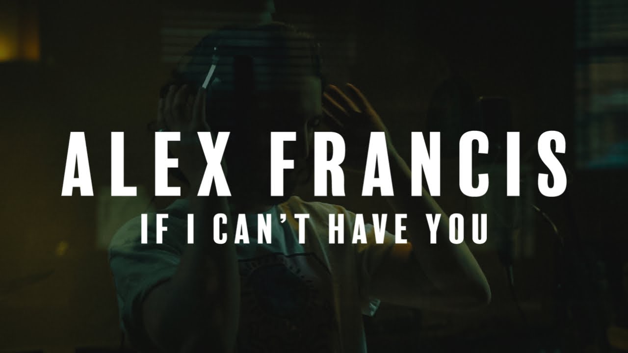 Alex Francis - "If I Can't Have You" [OFFICIAL VIDEO]