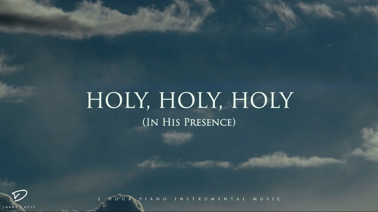 Holy, Holy, Holy (In His Presence): 2 Hour Piano Worship Music for Prayer