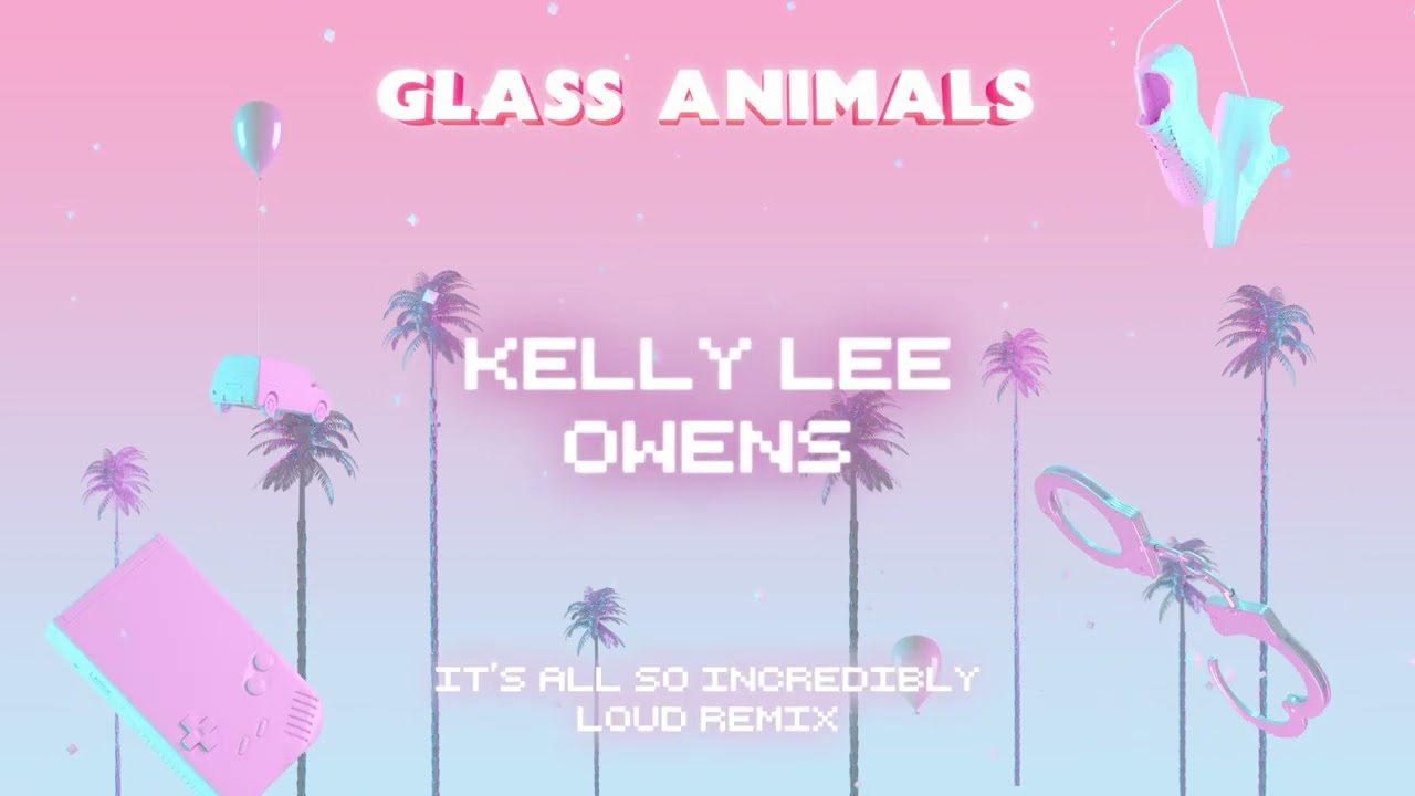 Glass Animals – It's All So Incredibly Loud - Kelly Lees Owens remix