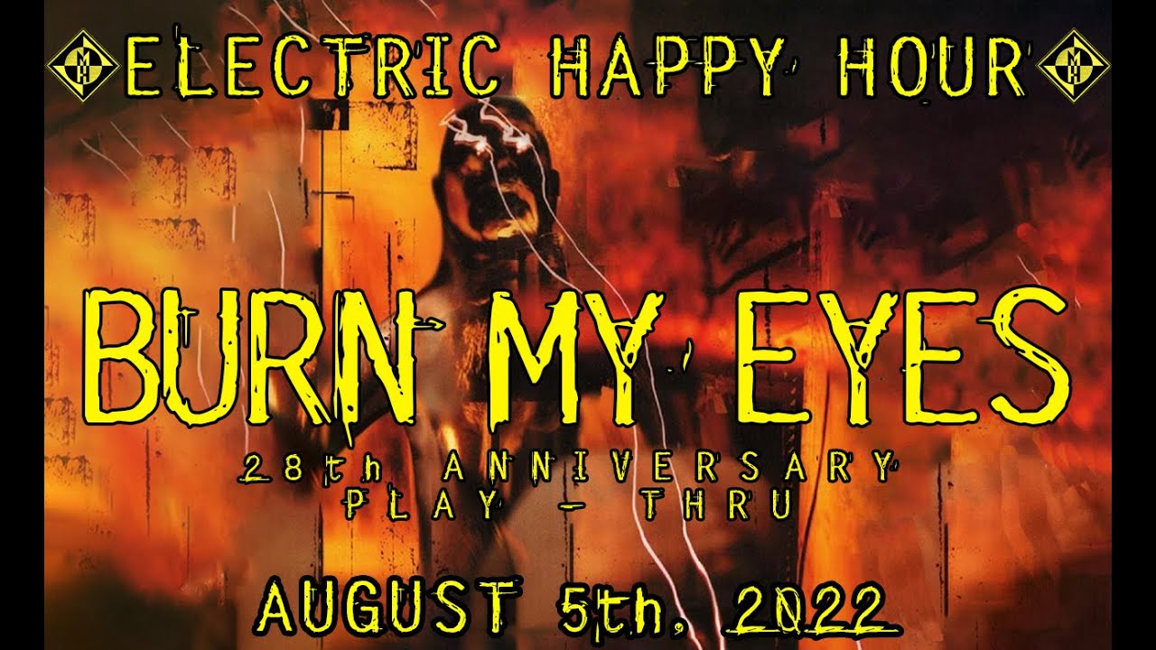 BURN MY EYES 28th Anniversary Playthrough - Electric Happy Hour Aug 5, 2022   🍻🥃🍹🍸🍷🍺🧉🍾🥂