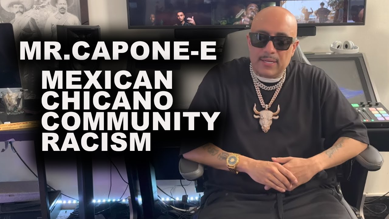 Mr.Capone-E On Mexican/Chicano  Community Racism