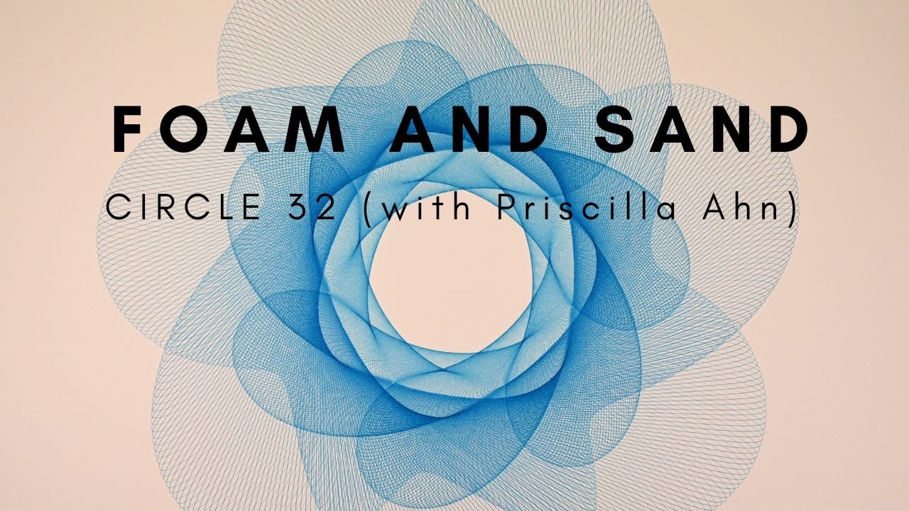Foam and Sand - Circle 32 (with Priscilla Ahn)