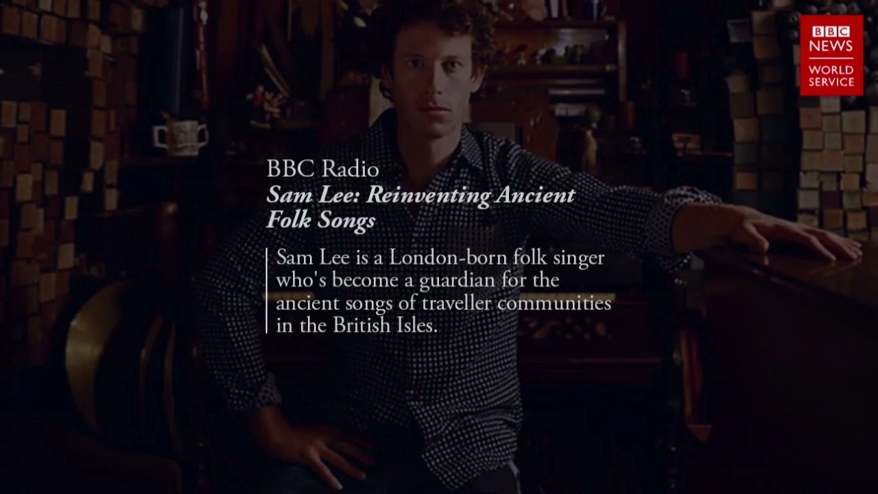 BBC World Service | Sam Lee: Reinventing Ancient Folk Songs