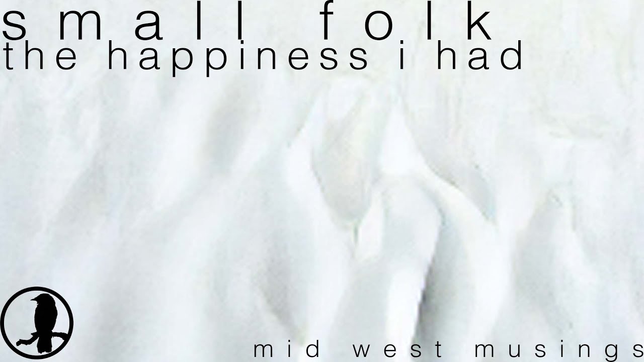 Small Folk Mid West Musings - The Happiness I Had Streaming Video