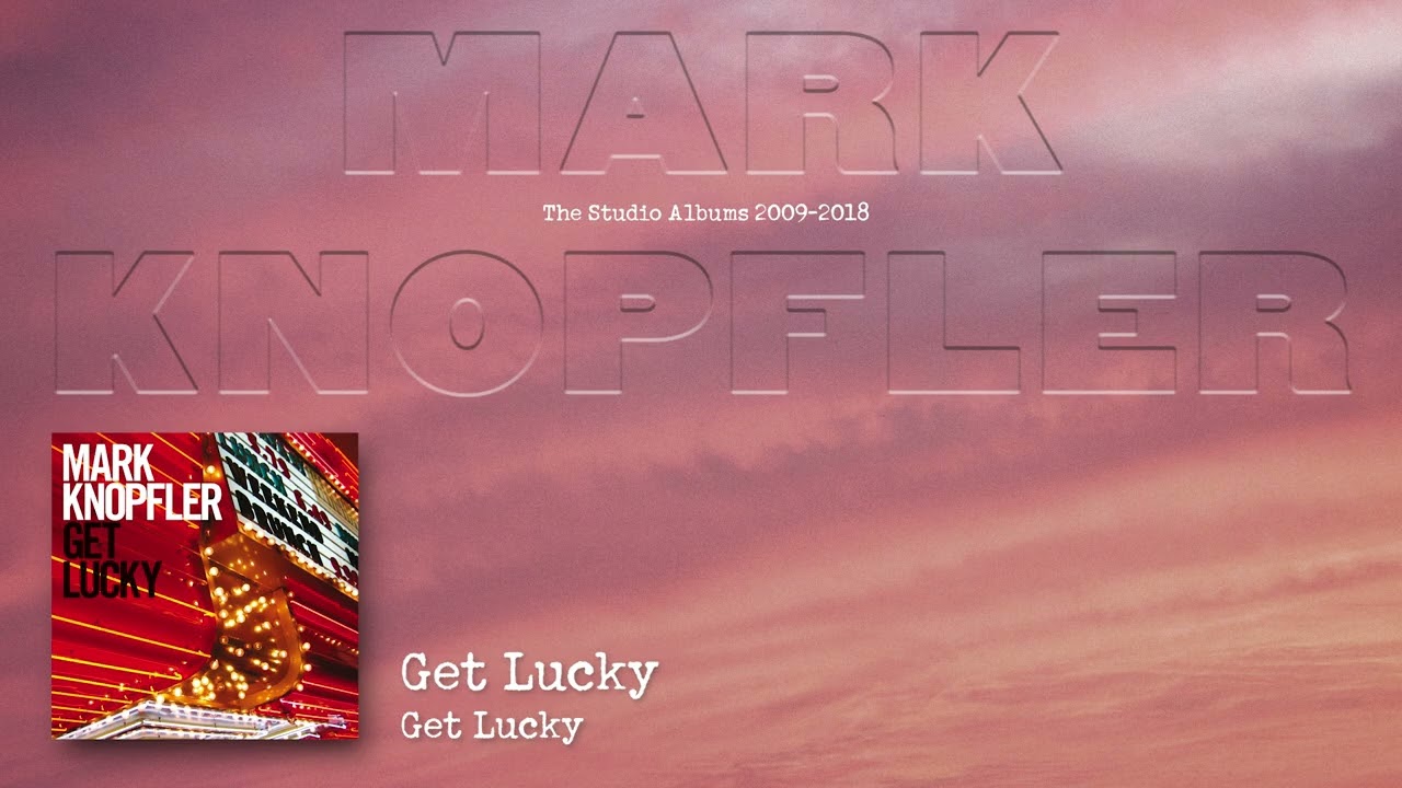 Mark Knopfler - Get Lucky (The Studio Albums 2009 – 2018)