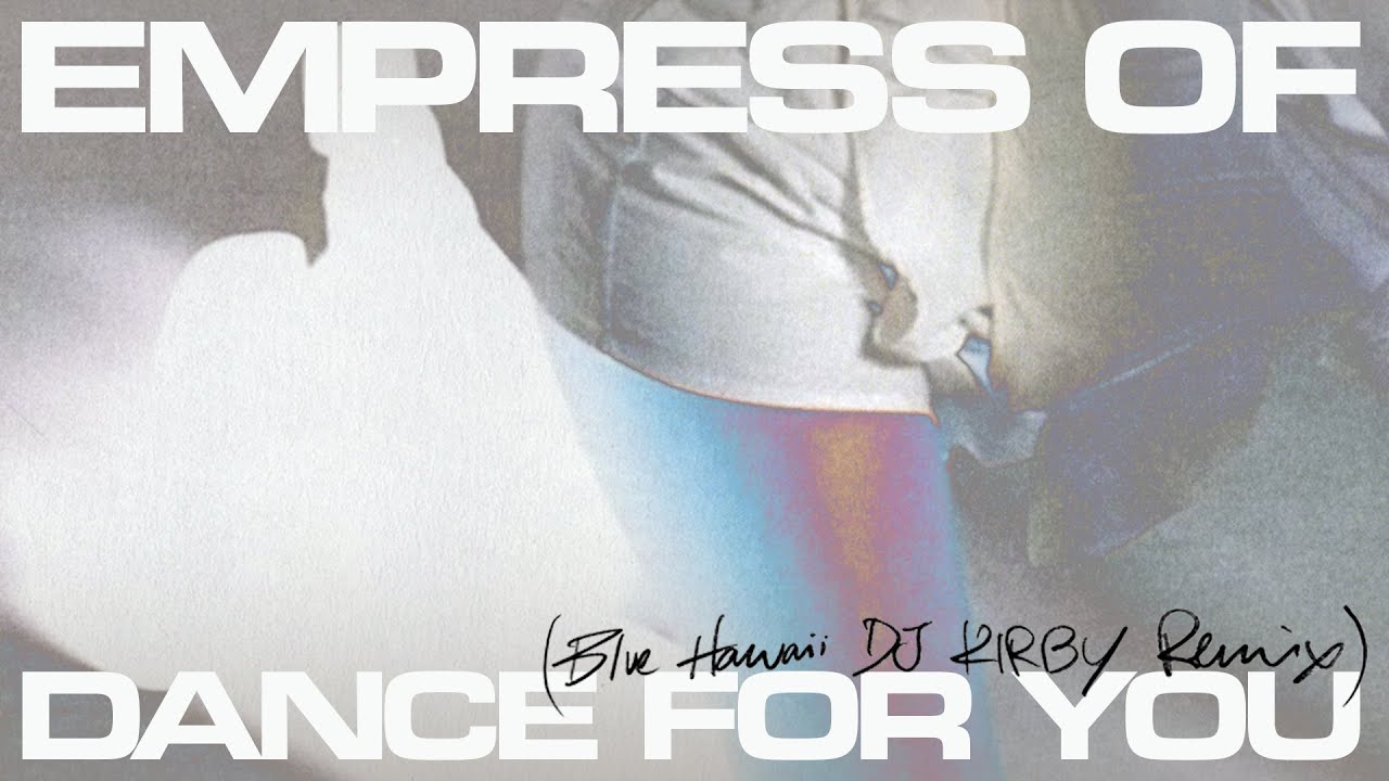 Empress Of - Dance For You (Blue Hawaii and DJ Kirby Remix) [Official Audio]